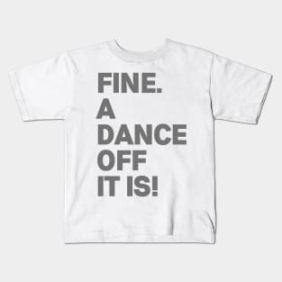 Fine. A Dance Off It Is! Kids T-Shirt